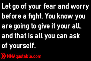 Let go of your fear and worry before a fight. You know you are going ...