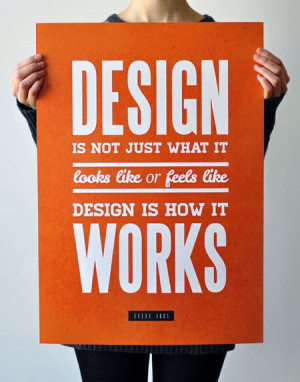 ... what it looks like or feels like design is how it works - Steve Jobs