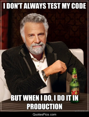 don’t always test my code. But when I do, I do it in production. -