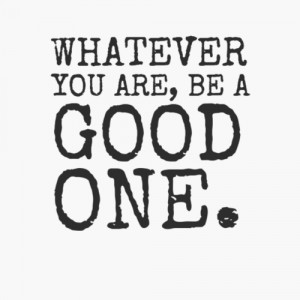 whatever you are be a good one source http www quotesvalley com quotes ...