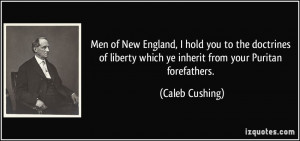 ... which ye inherit from your Puritan forefathers. - Caleb Cushing