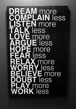 Dream More Complain Less Listen More Talk Less