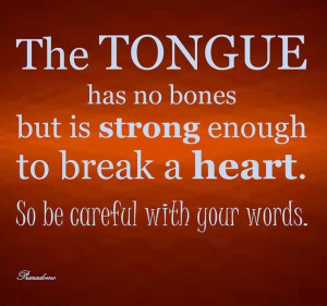 The tongue has no bones but is strong enough to break a heart. So be ...