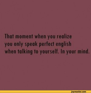 ... english when talking to yourself. In your mind.,funny pictures,auto