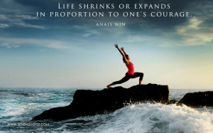 Life shrinks or expands in proportion to one’s courage.