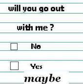 will you go out with me no yes maybe