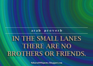 In the small lanes there are no brothers or friends.