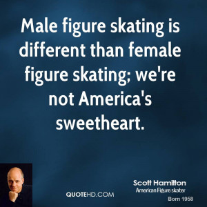 Male figure skating is different than female figure skating; we're not ...