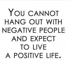 Stay away from negative people.