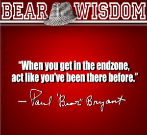 The Bear....this was quoted at my UA graduation! Roll Tide!