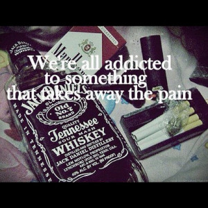 ... -all-addicted-to-something-that-takes-away-the-pain-alcohol-quote.jpg