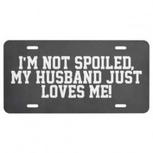 Not Spoiled, Husband Loves Me Car Tag License Plate
