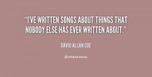ve written songs about things that nobody else has ever written ...