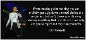 play guitar and sing, you can probably get a gig down the road playing ...