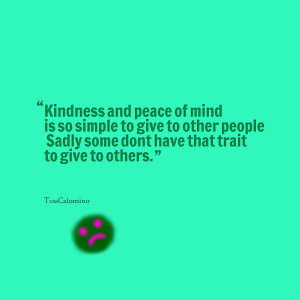 Quotes Picture: kindness and peace of mind is so simple to give to ...