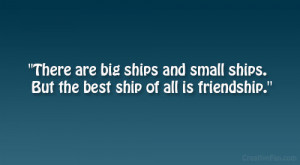 Small Ships But The Best Ship All Friendship Friend Quote