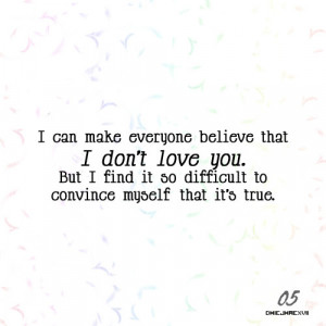 Find It Difficult To Convince Myself That I Don’t Love You: Quote ...