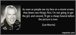 ... ll get a cheap funeral before the picture is over. - Lee Marvin