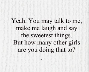 Yeah. You may talk to me, make me laugh and say the sweetest things ...