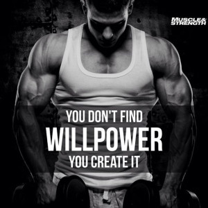 You don't find willpower. You create it.