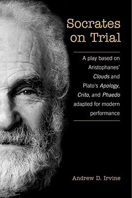 Socrates on Trial: A Play Based on Aristophanes Clouds and Platos ...