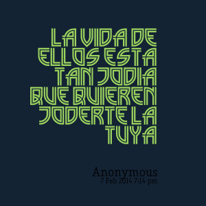 Quotes Picture: la vida de ellos esta tan jodia que quieren joderte la ...