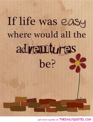 if-life-was-easy-where-adventures-be-quotes-sayings-pictures.jpg