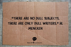 ... . There are only dull writers. | HL Mencken | writing quotes | QOTD