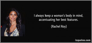 always keep a woman's body in mind, accentuating her best features ...
