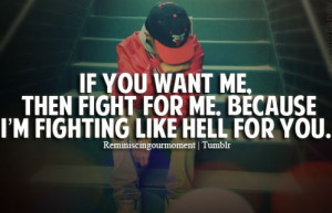 ... want me, then fight for me, because I'm fighting like hell for you