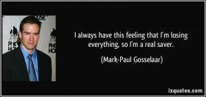 ... that I'm losing everything, so I'm a real saver. - Mark-Paul Gosselaar