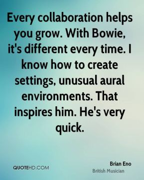 Every collaboration helps you grow. With Bowie, it's different every ...