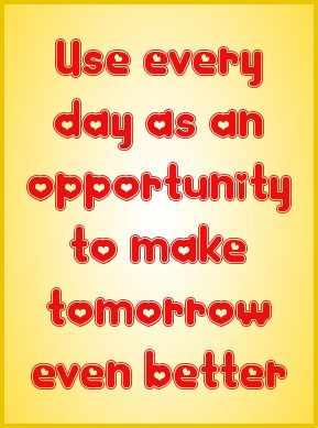 Use everyday as an opportunity
