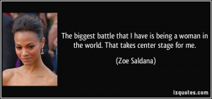 ... woman in the world. That takes center stage for me. - Zoe Saldana