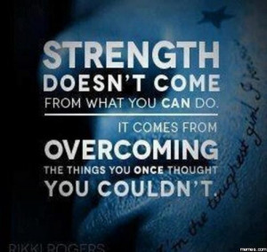 Strength doesn't come from what you can do