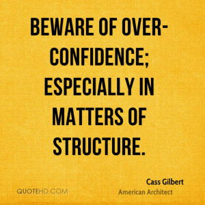 Beware of over-confidence; especially in matters of structure.