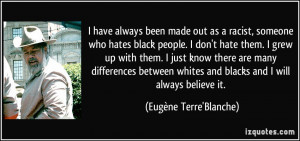 have always been made out as a racist, someone who hates black people ...