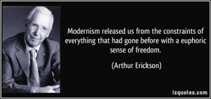 Modernism released us from the constraints of everything that had gone ...