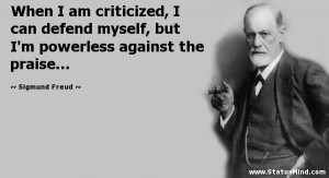 When I am criticized, I can defend myself, but I'm powerless against ...