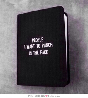 People I want to punch in the face Picture Quote #1