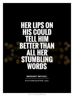 Her lips on his could tell him better than all her stumbling words