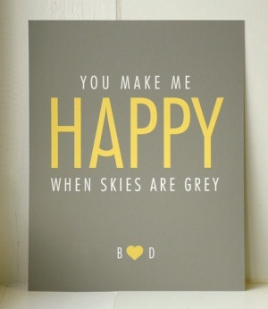 ... Make Me Happy When Skies Are Grey Quotes You make me happy when skies