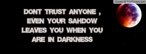 dont trust anyone , Pictures , even your sahdow leaves you when you ...
