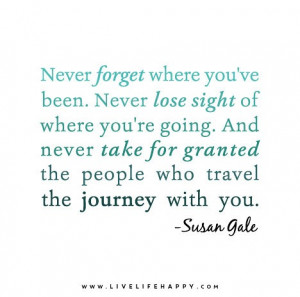 ... granted the people who travel the journey with you.” – Susan Gale