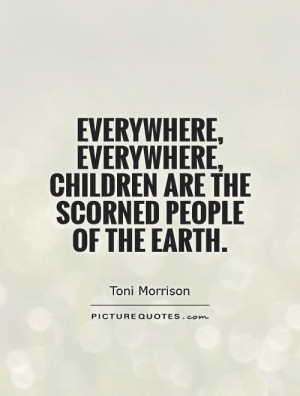 ... , children are the scorned people of the Earth Picture Quote #1