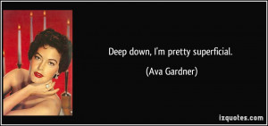Deep down, I'm pretty superficial. - Ava Gardner