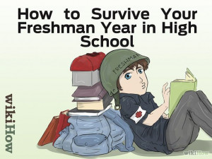 Ways to Survive Your Freshman Year in High School - wikiHow