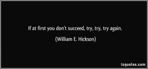 quote-if-at-first-you-don-t-succeed-try-try-try-again-william-e ...