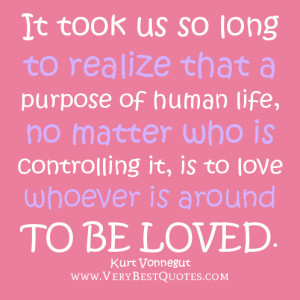 ... purpose of human life, no matter who is controlling it, is to love