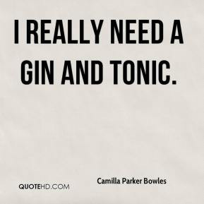 Camilla Parker Bowles - I really need a gin and tonic.